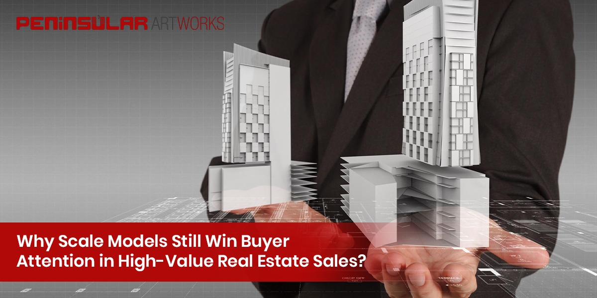 Why Scale Models Still Win Buyer Attention in High-Value Real Estate Sales?